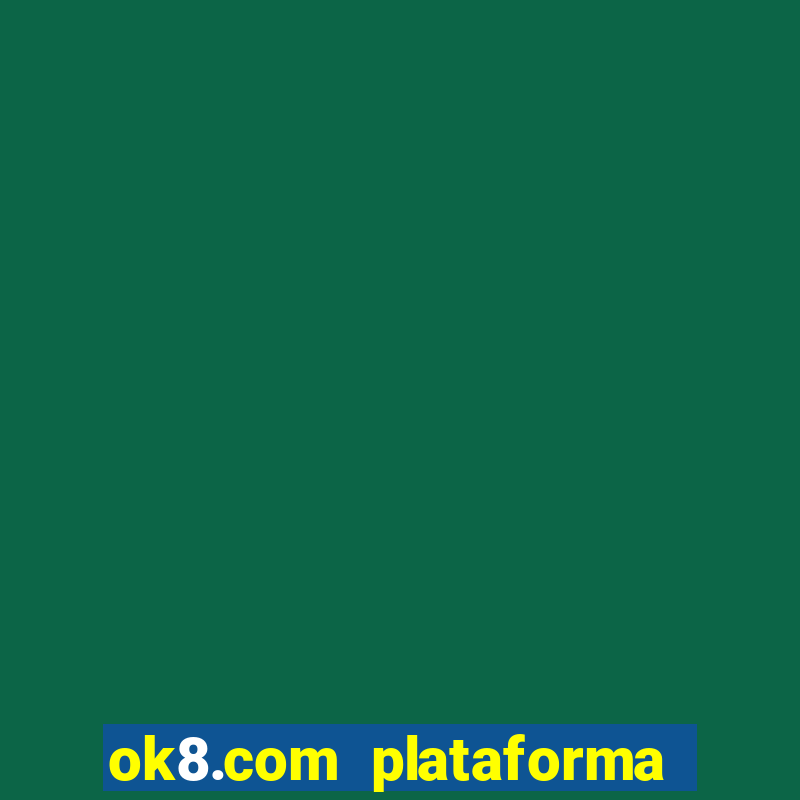 ok8.com plataforma de jogos